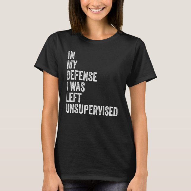 T-shirt In my Defense I was left unsupervised Funny Sarcas (Devant)