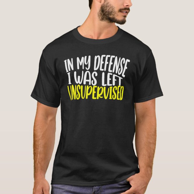 T-shirt in my defense i was left unsupervised funny saying (Devant)