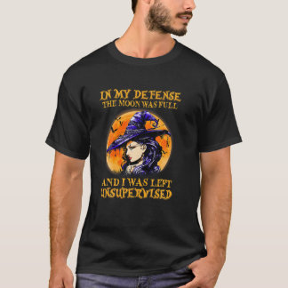 T-shirt In My Defense The Moon Was Full Witch Halloween Wo