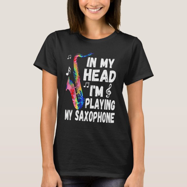 T-shirt In My Head I'm Playing My Tie Dye Saxophone  Saxop (Devant)