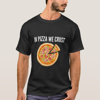T-shirt In Pizza We Crust