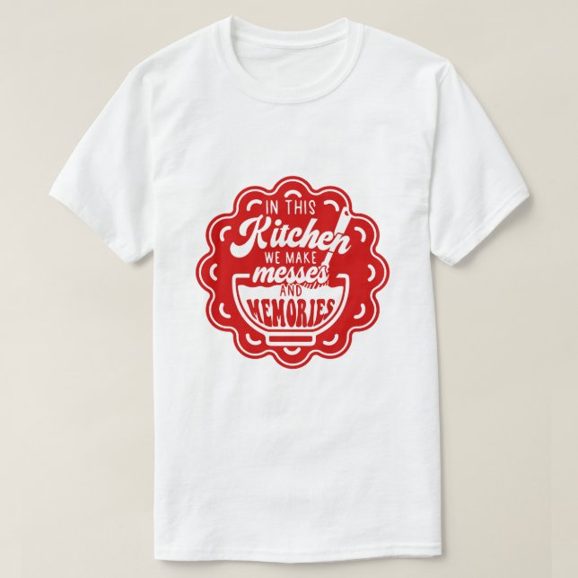 T-shirt In This Kitchen We Make Messes And Memories (Design devant)