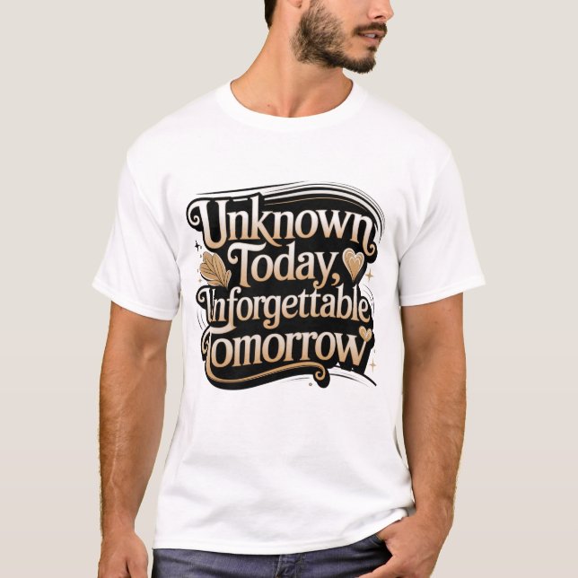 T-shirt Inconnu aujourd'hui, inoubliable demain (Devant)