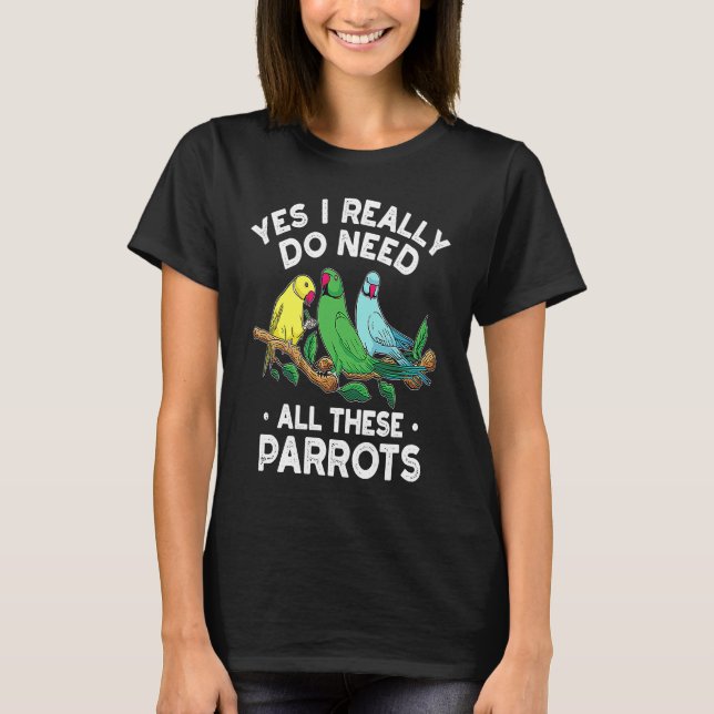 T-shirt Indian Ringneck Parrot I Really Do Need All These  (Devant)