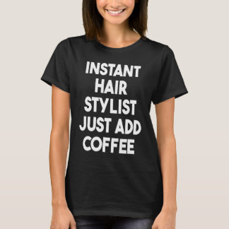 T-shirt Instant Hair Stylist Just Add Coffee