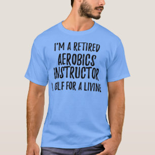 T-shirt Instructeur D'Aérobic À La Retraite I Golf Pour Un