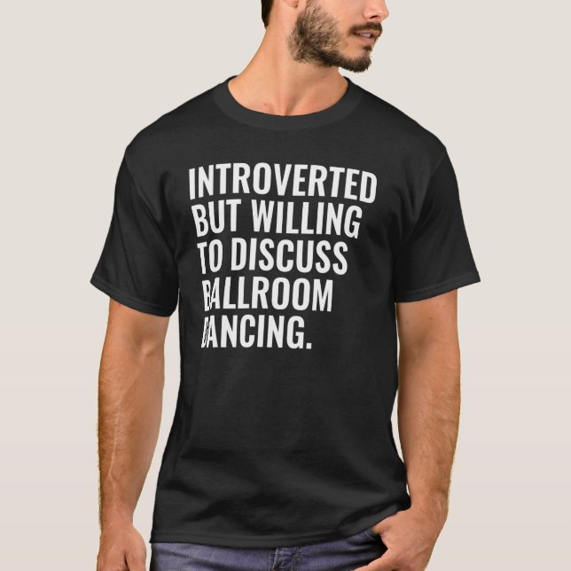T-shirt Introverted But Willing To Discuss Ballroom Dancin (Devant)
