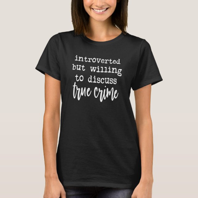 T-shirt Introverted But Willing to Discuss True Crime (Devant)