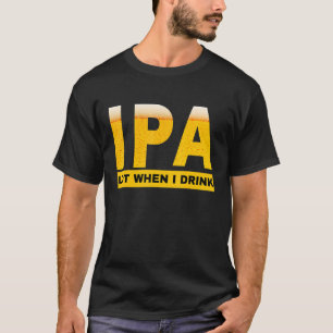 T-shirt IPA I pee a lot when I drink   sarcastic beer drin