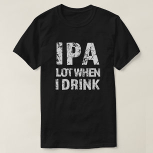 T-shirt IPA lot quand je bois de la bière drôle de chemi