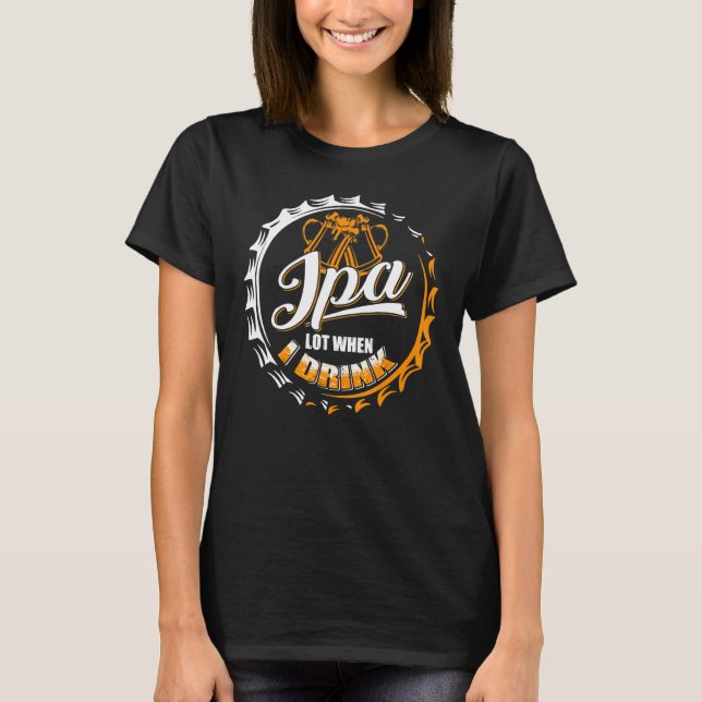 T-shirt Ipa Lot Quand Je Bois Des Boissons De Bière Brassa (Devant)