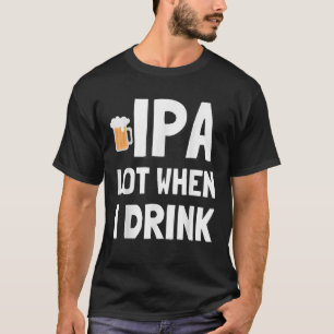 T-shirt IPA Lot Quand Je Bois T Chemise Beer Funny Beer Sh