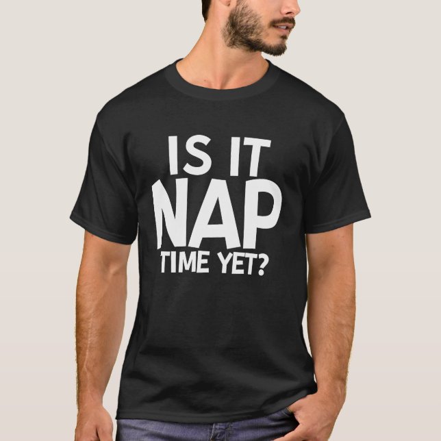 T-shirt Is It Nap Time Yet (Devant)