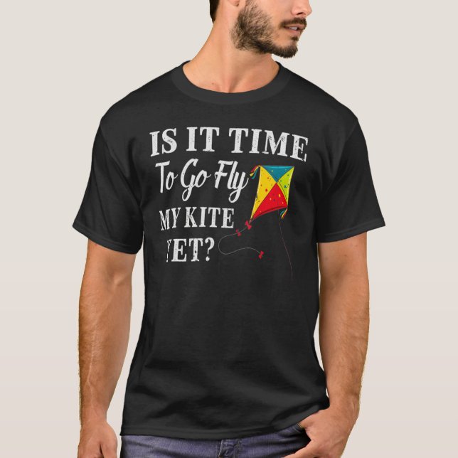 T-shirt Is It Time To Go Fly My Kite Yet (Devant)