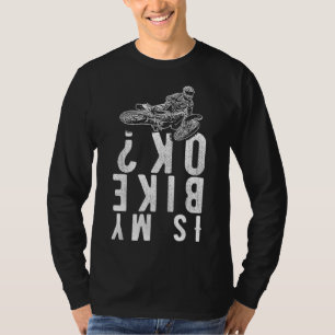 T-shirt Is my bike ok Dirt Bike