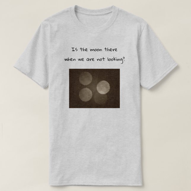 T-shirt Is the moon there when we are not looking? (Design devant)