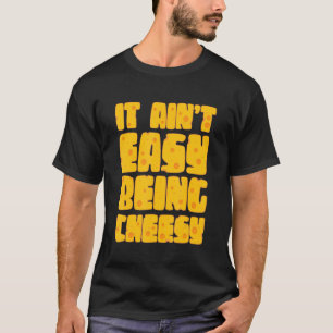 T-shirt It Ain't Easy Being Cheesy - Cheese Lover Dairy Mi