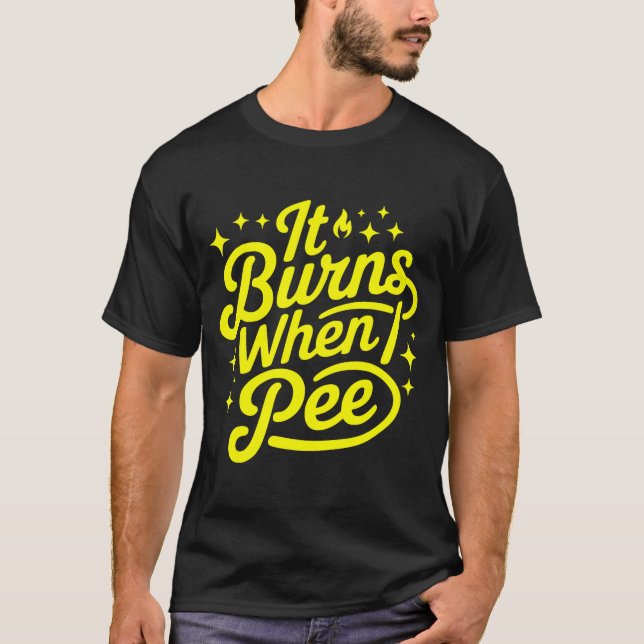 T-shirt It Burns When I Pee Funny Sarcastic Novelty Meme G (Devant)