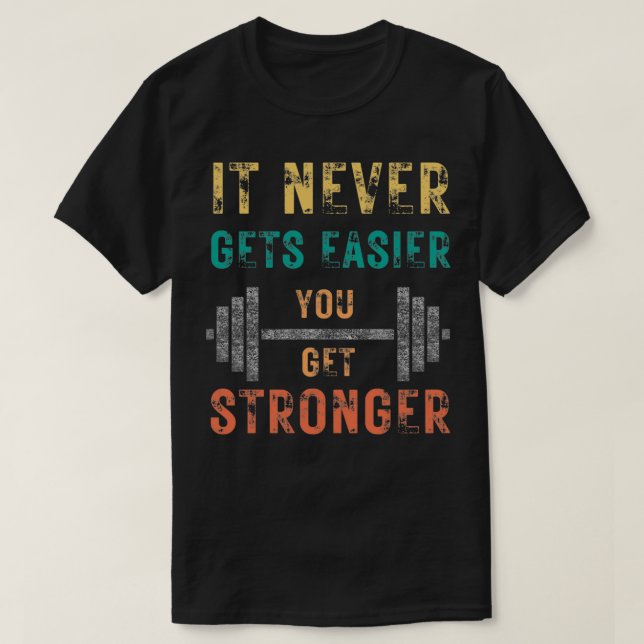T-SHIRT IT NEVER GETS EASIER YOU GET STRONGER 12 (Design devant)