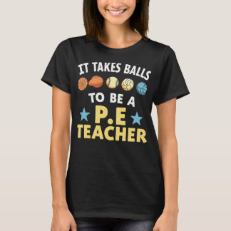 T-shirt It Takes Balls to Be a PE Teacher Funny Physical E