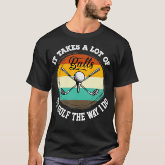 T-shirt It Takes Balls To Golf The Way I Do Funny Golf Quo