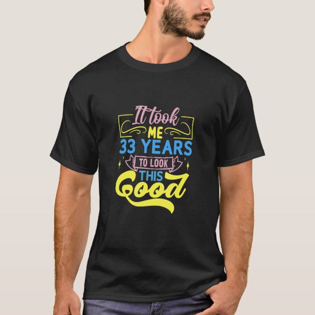 T-shirt It Took Me 33 Years To Look This Good (Devant)