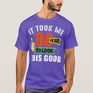 T-shirt It Took Me 80 Years To Look This Good Funny 80th B