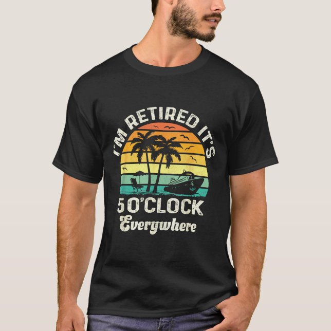 T-shirt It's 5 O'clock Everywhere I'm Retired Funny Retire (Devant)