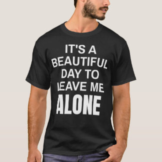 T-shirt It's A Beautiful Day To Leave Me Alone Funny