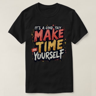 T-shirt Its a good day to make time for yourself
