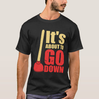 T-shirt It'S About To Go Down Joke Funny Plumber'S Plunger