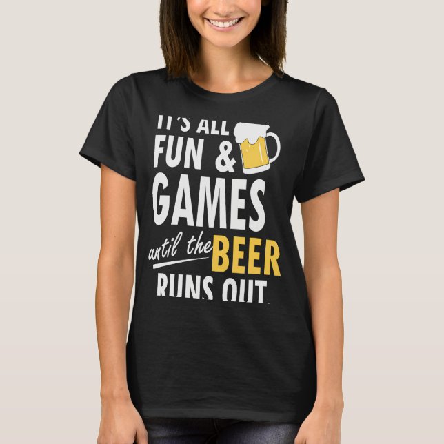 T-shirt It's All Fun Games Until The Beer Runs Out (Devant)
