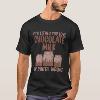 T-shirt Its Either Your Love Chocolate Milk Or You Are Wro