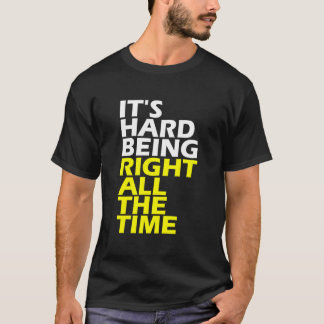 T-shirt It'S Hard Being Right All The Time 'S 'S