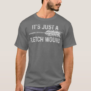 T-shirt Its Just A Fletch Wound Archery Bowhunting Bowhunt