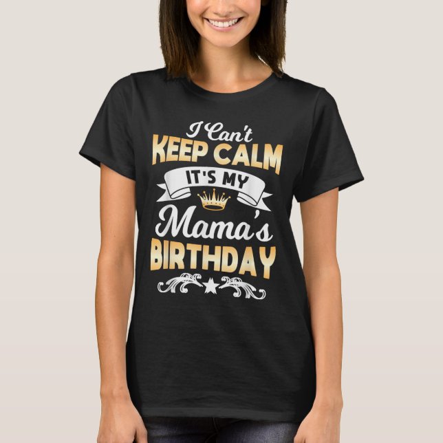 T-shirt It's My Mama's Birthday Shirt I Can't Keep Calm Ma (Devant)