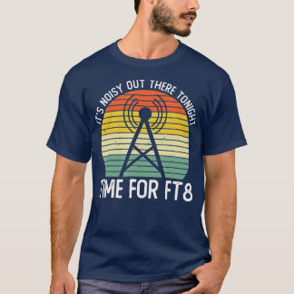 T-shirt Its Noisy Out There Tonight Time For FT8 Ham Radio