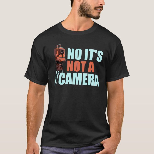 T-shirt It's Not A Camera Funny Land Surveying Surveyor Ca (Devant)