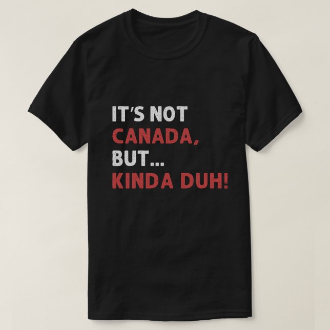 T-shirt It's not Canada, but... kinda duh! (Design devant)