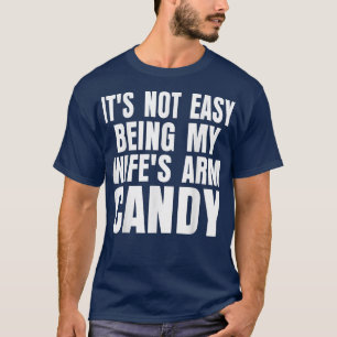 T-shirt Its Not Easy Being My Wife Arm Candy Funny Saying