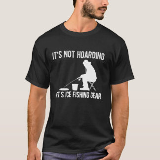 T-shirt Its Not Hoarding If Its Ice Fishing Gear