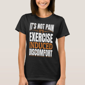 T-shirt It's Not Pain It's Exercise Induced Discomfort Mus
