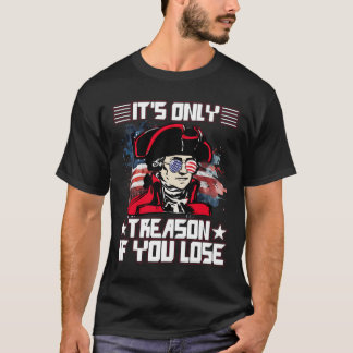 T-shirt It'S Only Treason If You Lose 4Th Of July