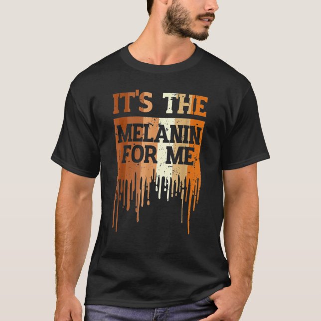 T-shirt It's The Melanin For Me Drippin Melanin Black Hist (Devant)