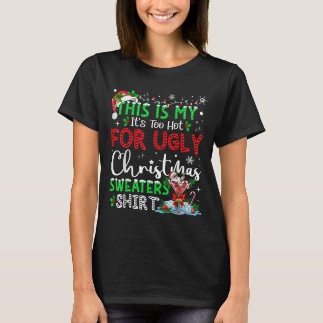 T-shirt Its Too Hot For Ugly Christmas Sweaters Funny Xmas (Devant)