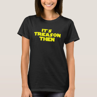 T-shirt Its treason then