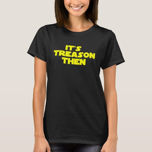 T-shirt Its treason then (Devant)