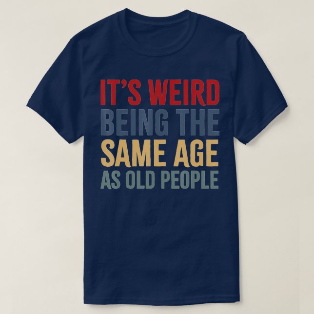 T-shirt It's Weird Being The Même Age As Old People funny (Design devant)