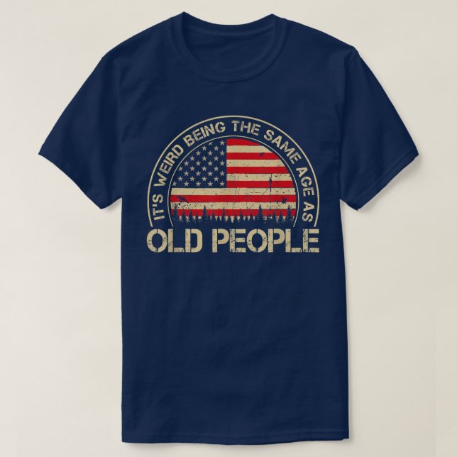 T-shirt It's Weird Being The Same Age As Old People Funny  (Design devant)