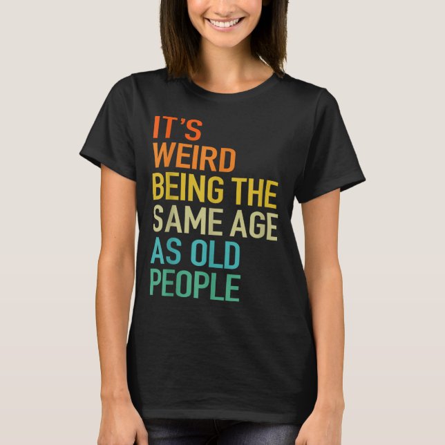 T-shirt It's Weird Being The Same Age As Old People Husban (Devant)